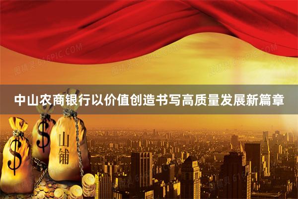 中山农商银行以价值创造书写高质量发展新篇章